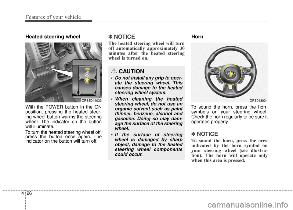 KIA Soul EV 2015 2.G Owners Manual Features of your vehicle
26
4
Heated steering wheel
With the POWER button in the ON
position, pressing the heated steer-
ing wheel button warms the steering
wheel. The indicator on the button
will ill