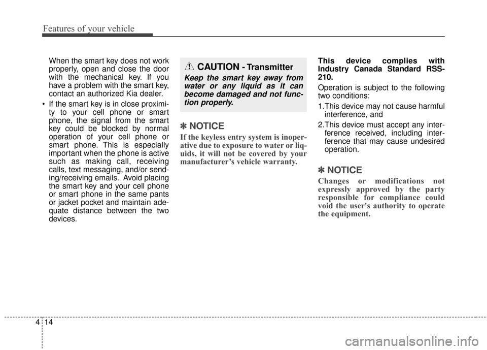 KIA Sportage 2015 QL / 4.G Owners Manual Features of your vehicle
14
4
When the smart key does not work
properly, open and close the door
with the mechanical key. If you
have a problem with the smart key,
contact an authorized Kia dealer.
I KIA Sportage 2015 QL / 4.G Owners Manual Features of your vehicle
14
4
When the smart key does not work
properly, open and close the door
with the mechanical key. If you
have a problem with the smart key,
contact an authorized Kia dealer.
I