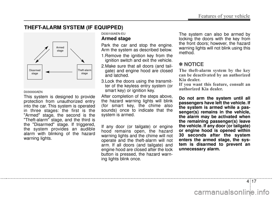 KIA Sportage 2015 QL / 4.G Owners Manual 417
Features of your vehicle
D030000AEN
This system is designed to provide
protection from unauthorized entry
into the car. This system is operated
in three stages: the first is the
"Armed" stage, the KIA Sportage 2015 QL / 4.G Owners Manual 417
Features of your vehicle
D030000AEN
This system is designed to provide
protection from unauthorized entry
into the car. This system is operated
in three stages: the first is the
"Armed" stage, the