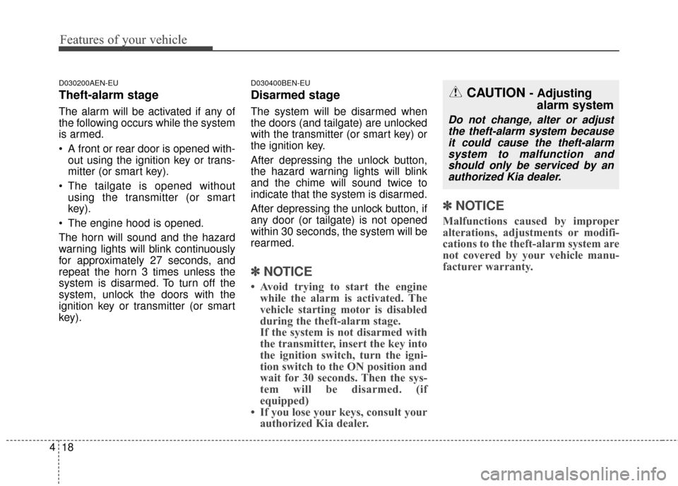 KIA Sportage 2015 QL / 4.G Owners Manual Features of your vehicle
18
4
D030200AEN-EU
Theft-alarm stage
The alarm will be activated if any of
the following occurs while the system
is armed.
A front or rear door is opened with-
out using the KIA Sportage 2015 QL / 4.G Owners Manual Features of your vehicle
18
4
D030200AEN-EU
Theft-alarm stage
The alarm will be activated if any of
the following occurs while the system
is armed.
A front or rear door is opened with-
out using the