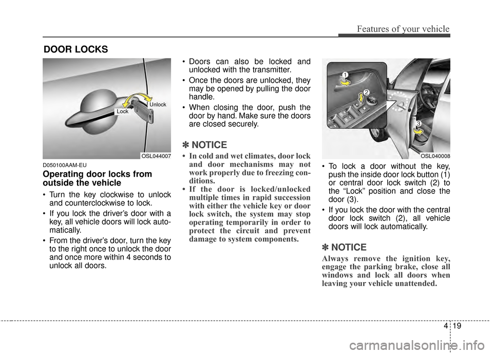 KIA Sportage 2015 QL / 4.G Owners Manual 419
Features of your vehicle
D050100AAM-EU
Operating door locks from
outside the vehicle 
 Turn the key clockwise to unlockand counterclockwise to lock.
 If you lock the driver’s door with a key, al