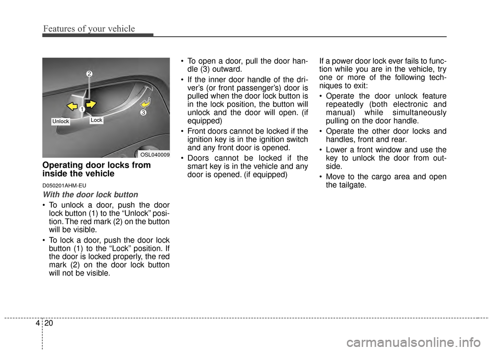 KIA Sportage 2015 QL / 4.G Owners Manual Features of your vehicle
20
4
Operating door locks from
inside the vehicle
D050201AHM-EU
With the door lock button
 To unlock a door, push the door
lock button (1) to the “Unlock” posi-
tion. The 