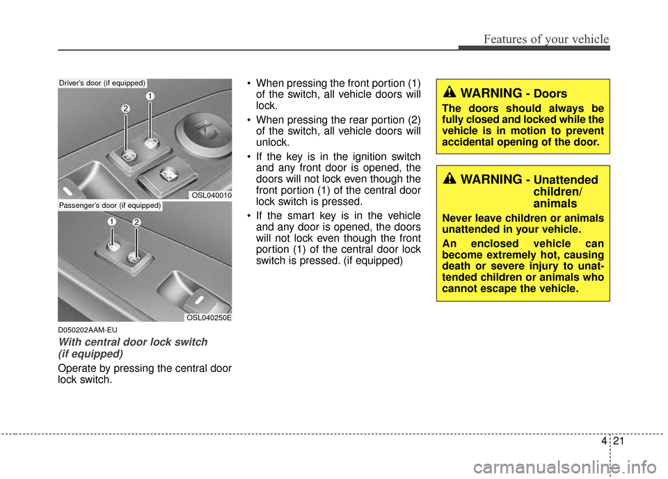 KIA Sportage 2015 QL / 4.G Owners Manual 421
Features of your vehicle
D050202AAM-EU
With central door lock switch (if equipped)
Operate by pressing the central door
lock switch. When pressing the front portion (1)
of the switch, all vehicle KIA Sportage 2015 QL / 4.G Owners Manual 421
Features of your vehicle
D050202AAM-EU
With central door lock switch (if equipped)
Operate by pressing the central door
lock switch. When pressing the front portion (1)
of the switch, all vehicle