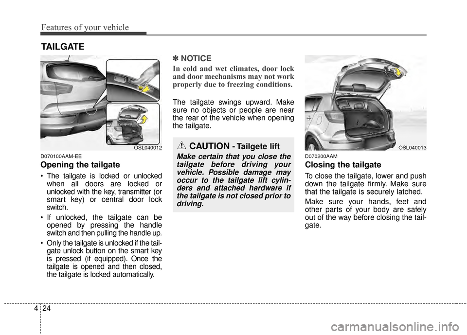 KIA Sportage 2015 QL / 4.G Owners Manual Features of your vehicle
24
4
D070100AAM-EE
Opening the tailgate
The tailgate is locked or unlocked
when all doors are locked or
unlocked with the key, transmitter (or
smart key) or central door lock KIA Sportage 2015 QL / 4.G Owners Manual Features of your vehicle
24
4
D070100AAM-EE
Opening the tailgate
The tailgate is locked or unlocked
when all doors are locked or
unlocked with the key, transmitter (or
smart key) or central door lock