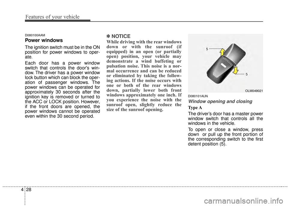 KIA Sportage 2015 QL / 4.G Owners Manual Features of your vehicle
28
4
D080100AAM
Power windows
The ignition switch must be in the ON
position for power windows to oper-
ate.
Each door has a power window
switch that controls the doors win-
KIA Sportage 2015 QL / 4.G Owners Manual Features of your vehicle
28
4
D080100AAM
Power windows
The ignition switch must be in the ON
position for power windows to oper-
ate.
Each door has a power window
switch that controls the doors win-