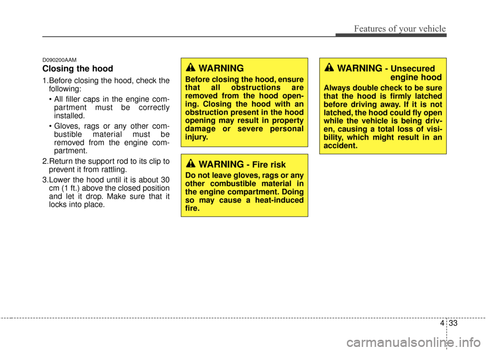 KIA Sportage 2015 QL / 4.G Owners Manual 433
Features of your vehicle
D090200AAM
Closing the hood
1.Before closing the hood, check thefollowing:
partment must be correctly
installed.
 bustible material must be
removed from the engine com-
pa