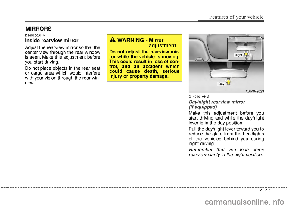 KIA Sportage 2015 QL / 4.G Owners Manual 447
Features of your vehicle
D140100AHM
Inside rearview mirror
Adjust the rearview mirror so that the
center view through the rear window
is seen. Make this adjustment before
you start driving.
Do not KIA Sportage 2015 QL / 4.G Owners Manual 447
Features of your vehicle
D140100AHM
Inside rearview mirror
Adjust the rearview mirror so that the
center view through the rear window
is seen. Make this adjustment before
you start driving.
Do not