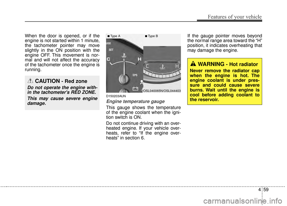 KIA Sportage 2015 QL / 4.G Owners Manual 459
Features of your vehicle
When the door is opened, or if the
engine is not started within 1 minute,
the tachometer pointer may move
slightly in the ON position with the
engine OFF. This movement is KIA Sportage 2015 QL / 4.G Owners Manual 459
Features of your vehicle
When the door is opened, or if the
engine is not started within 1 minute,
the tachometer pointer may move
slightly in the ON position with the
engine OFF. This movement is