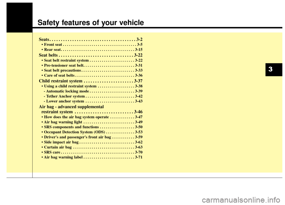 KIA Sportage 2015 QL / 4.G User Guide Safety features of your vehicle
Seats . . . . . . . . . . . . . . . . . . . . . . . . . . . . . . . . . . . . \
. . 3-2
• Front seat . . . . . . . . . . . . . . . . . . . . . . . . . . . . . . . . .