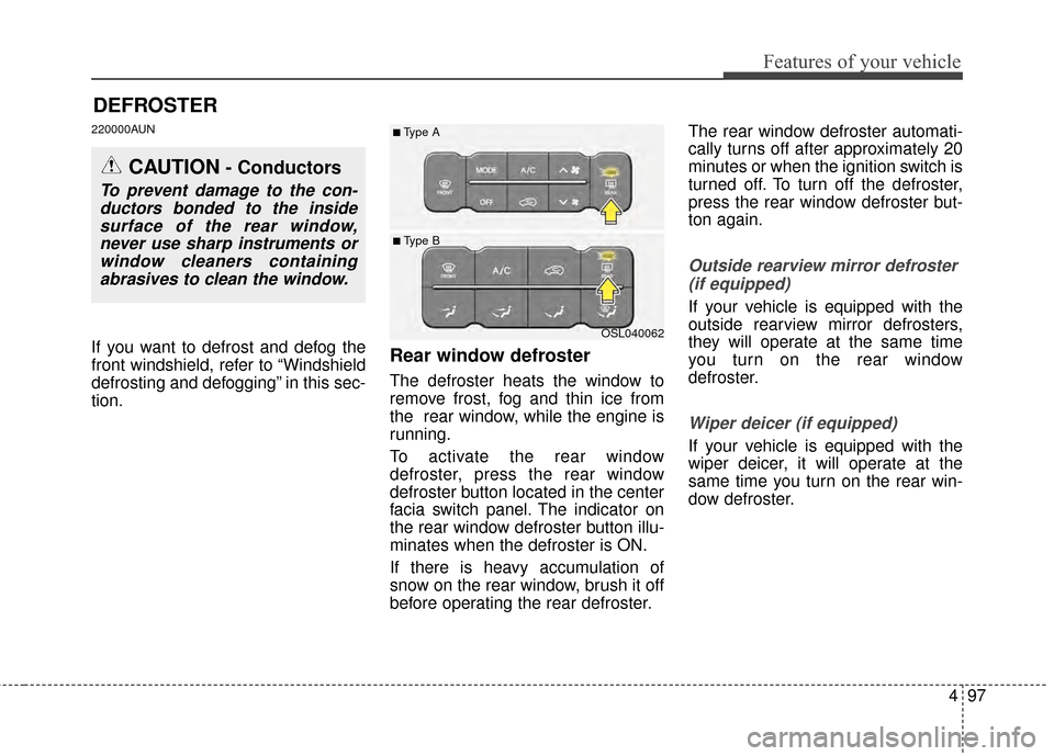 KIA Sportage 2015 QL / 4.G Owners Manual 497
Features of your vehicle
DEFROSTER
220000AUN
If you want to defrost and defog the
front windshield, refer to “Windshield
defrosting and defogging” in this sec-
tion.Rear window defroster
The KIA Sportage 2015 QL / 4.G Owners Manual 497
Features of your vehicle
DEFROSTER
220000AUN
If you want to defrost and defog the
front windshield, refer to “Windshield
defrosting and defogging” in this sec-
tion.Rear window defroster
The