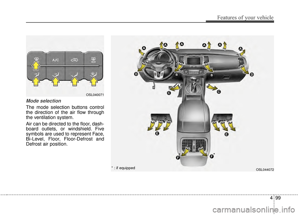 KIA Sportage 2015 QL / 4.G Owners Manual 499
Features of your vehicle
Mode selection
The mode selection buttons control
the direction of the air flow through
the ventilation system.
Air can be directed to the floor, dash-
board outlets, or w KIA Sportage 2015 QL / 4.G Owners Manual 499
Features of your vehicle
Mode selection
The mode selection buttons control
the direction of the air flow through
the ventilation system.
Air can be directed to the floor, dash-
board outlets, or w