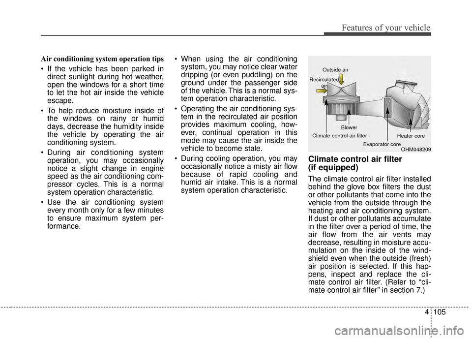 KIA Sportage 2015 QL / 4.G Owners Manual 4105
Features of your vehicle
Air conditioning system operation tips  
 If the vehicle has been parked indirect sunlight during hot weather,
open the windows for a short time
to let the hot air inside
