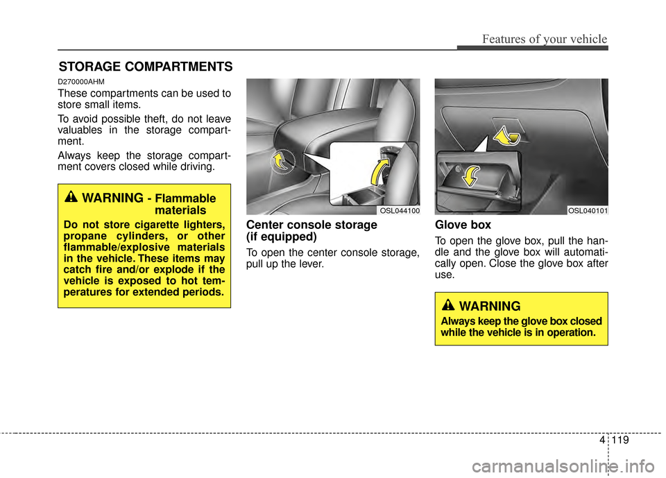 KIA Sportage 2015 QL / 4.G Owners Manual 4119
Features of your vehicle
D270000AHM
These compartments can be used to
store small items.
To avoid possible theft, do not leave
valuables in the storage compart-
ment.
Always keep the storage comp KIA Sportage 2015 QL / 4.G Owners Manual 4119
Features of your vehicle
D270000AHM
These compartments can be used to
store small items.
To avoid possible theft, do not leave
valuables in the storage compart-
ment.
Always keep the storage comp