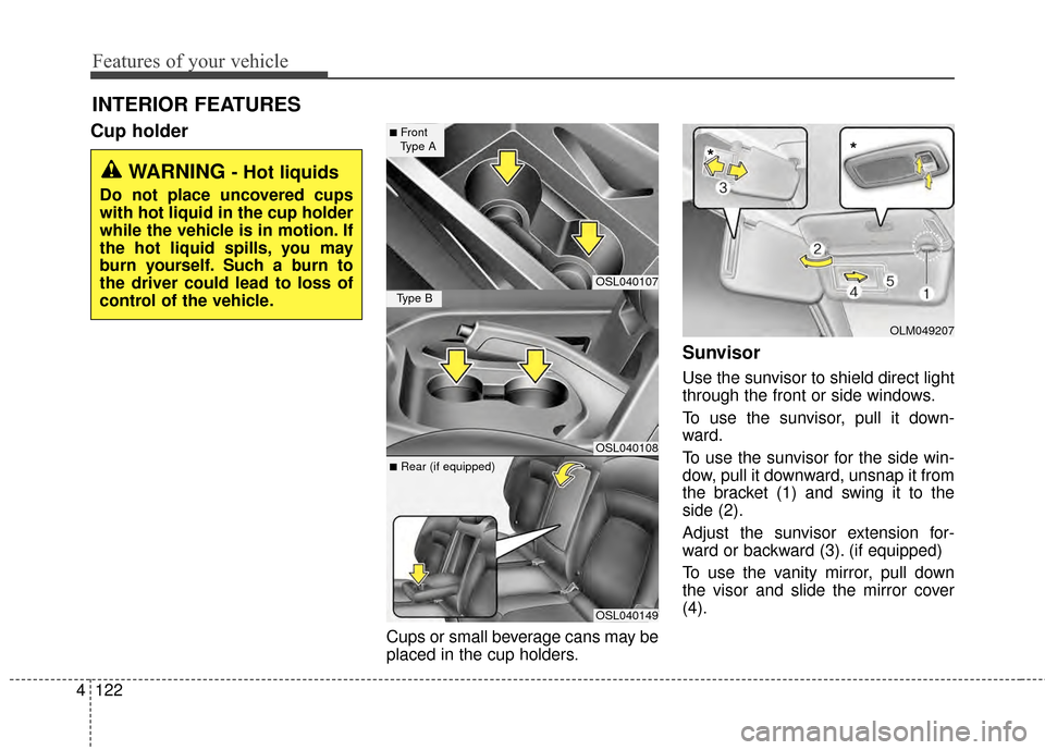 KIA Sportage 2015 QL / 4.G Owners Manual Features of your vehicle
122
4
Cup holder
Cups or small beverage cans may be
placed in the cup holders.
Sunvisor
Use the sunvisor to shield direct light
through the front or side windows.
To use the s KIA Sportage 2015 QL / 4.G Owners Manual Features of your vehicle
122
4
Cup holder
Cups or small beverage cans may be
placed in the cup holders.
Sunvisor
Use the sunvisor to shield direct light
through the front or side windows.
To use the s