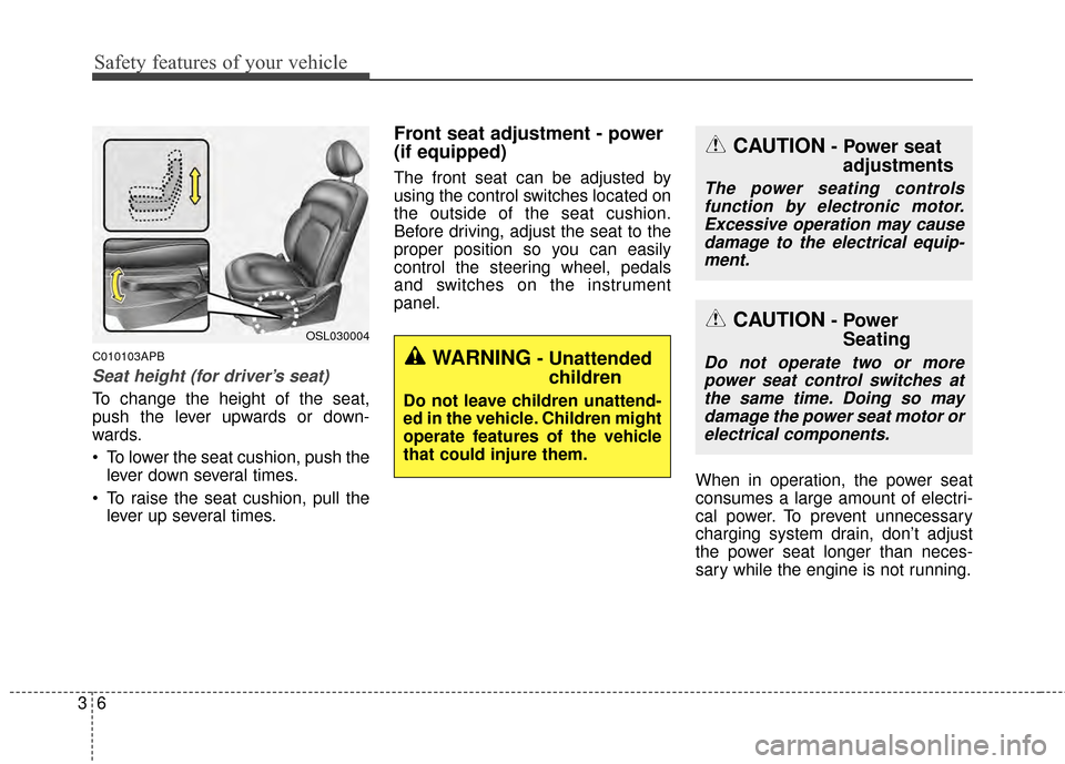 KIA Sportage 2015 QL / 4.G Owners Guide Safety features of your vehicle
63
C010103APB
Seat height (for driver’s seat)
To change the height of the seat,
push the lever upwards or down-
wards.
To lower the seat cushion, push thelever down KIA Sportage 2015 QL / 4.G Owners Guide Safety features of your vehicle
63
C010103APB
Seat height (for driver’s seat)
To change the height of the seat,
push the lever upwards or down-
wards.
To lower the seat cushion, push thelever down