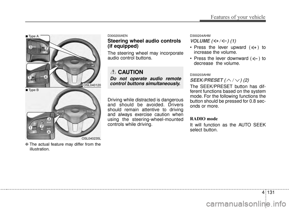 KIA Sportage 2015 QL / 4.G Owners Manual 4131
Features of your vehicle
❈The actual feature may differ from the
illustration.
D300200AEN
Steering wheel audio controls
(if equipped)
The steering wheel may incorporate
audio control buttons. KIA Sportage 2015 QL / 4.G Owners Manual 4131
Features of your vehicle
❈The actual feature may differ from the
illustration.
D300200AEN
Steering wheel audio controls
(if equipped)
The steering wheel may incorporate
audio control buttons.