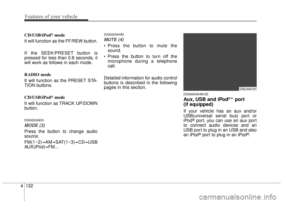 KIA Sportage 2015 QL / 4.G Owners Manual Features of your vehicle
132
4
CD/USB/iPod®mode
It will function as the FF/REW button.
If the SEEK/PRESET button is
pressed for less than 0.8 seconds, it
will work as follows in each mode.
RADIO mode KIA Sportage 2015 QL / 4.G Owners Manual Features of your vehicle
132
4
CD/USB/iPod®mode
It will function as the FF/REW button.
If the SEEK/PRESET button is
pressed for less than 0.8 seconds, it
will work as follows in each mode.
RADIO mode