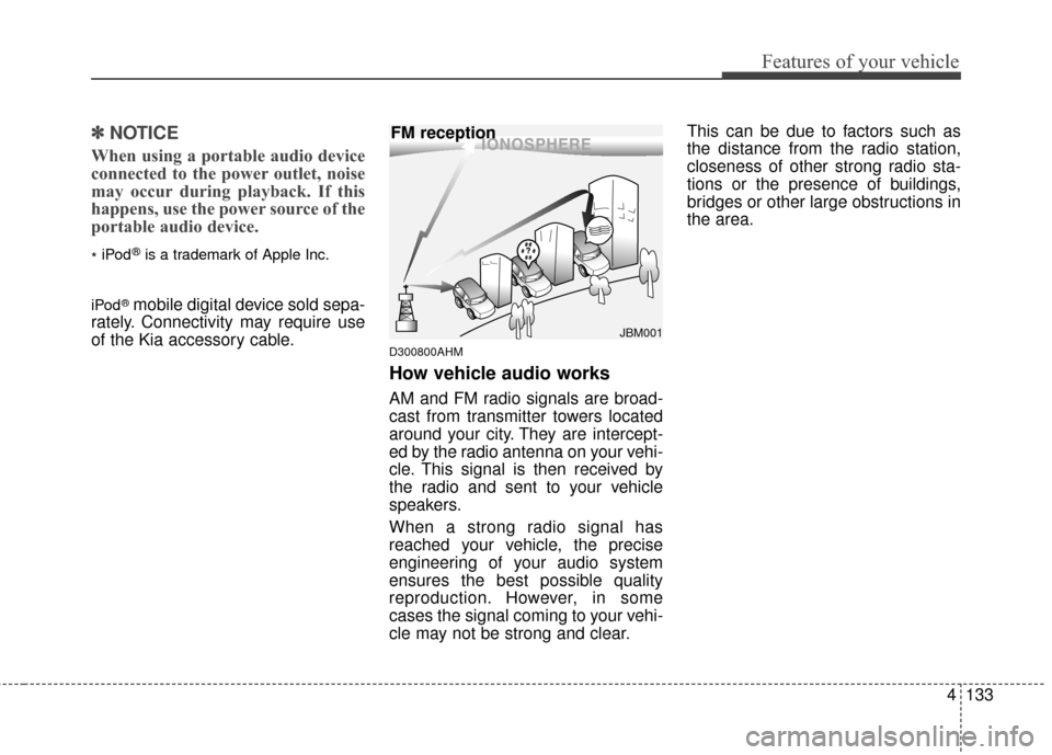 KIA Sportage 2015 QL / 4.G Owners Manual 4133
Features of your vehicle
✽
✽NOTICE
When using a portable audio device
connected to the power outlet, noise
may occur during playback. If this
happens, use the power source of the
portable aud