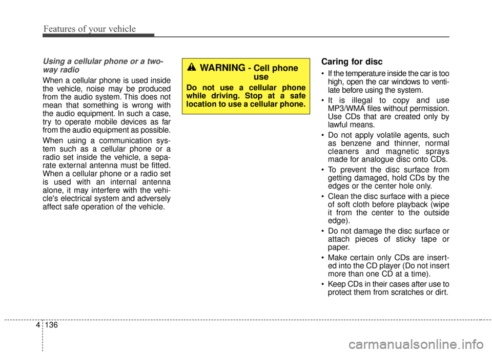 KIA Sportage 2015 QL / 4.G Owners Manual Features of your vehicle
136
4
Using a cellular phone or a two-
way radio
When a cellular phone is used inside
the vehicle, noise may be produced
from the audio system. This does not
mean that somethi