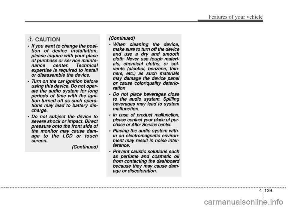 KIA Sportage 2015 QL / 4.G Owners Manual 4139
Features of your vehicle
(Continued) When cleaning the device, make sure to turn off the deviceand use a dry and smoothcloth. Never use tough materi-als, chemical cloths, or sol-vents (alcohol, b