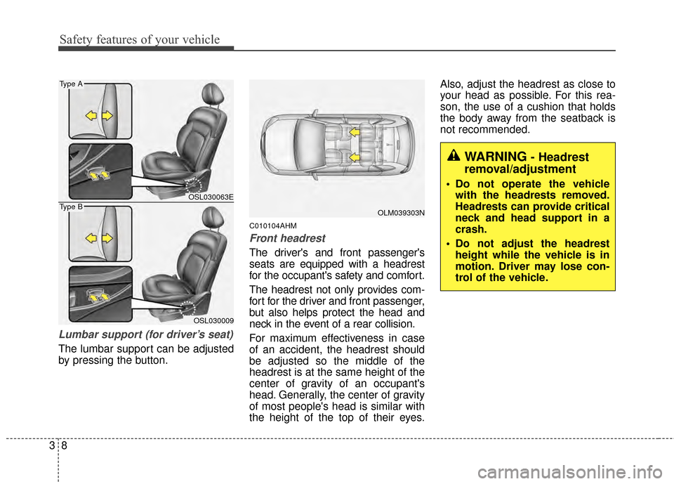 KIA Sportage 2015 QL / 4.G Owners Manual Safety features of your vehicle
83
Lumbar support (for driver’s seat)
The lumbar support can be adjusted
by pressing the button.
C010104AHM
Front headrest
The drivers and front passengers
seats ar