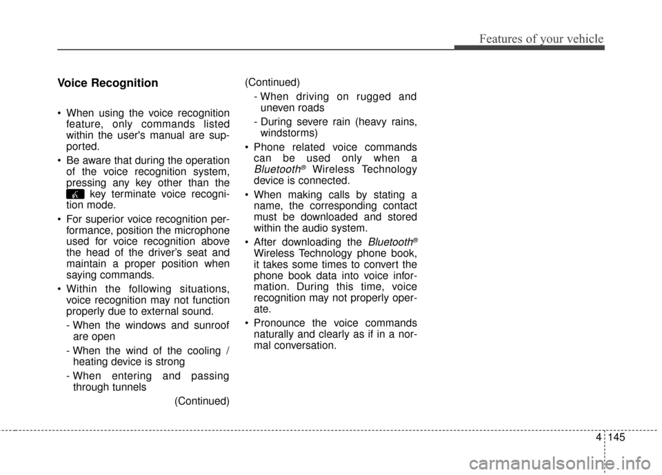 KIA Sportage 2015 QL / 4.G Owners Manual 4145
Features of your vehicle
Voice Recognition
When using the voice recognitionfeature, only commands listed
within the users manual are sup-
ported.
Be aware that during the operation of the voic KIA Sportage 2015 QL / 4.G Owners Manual 4145
Features of your vehicle
Voice Recognition
When using the voice recognitionfeature, only commands listed
within the users manual are sup-
ported.
Be aware that during the operation of the voic