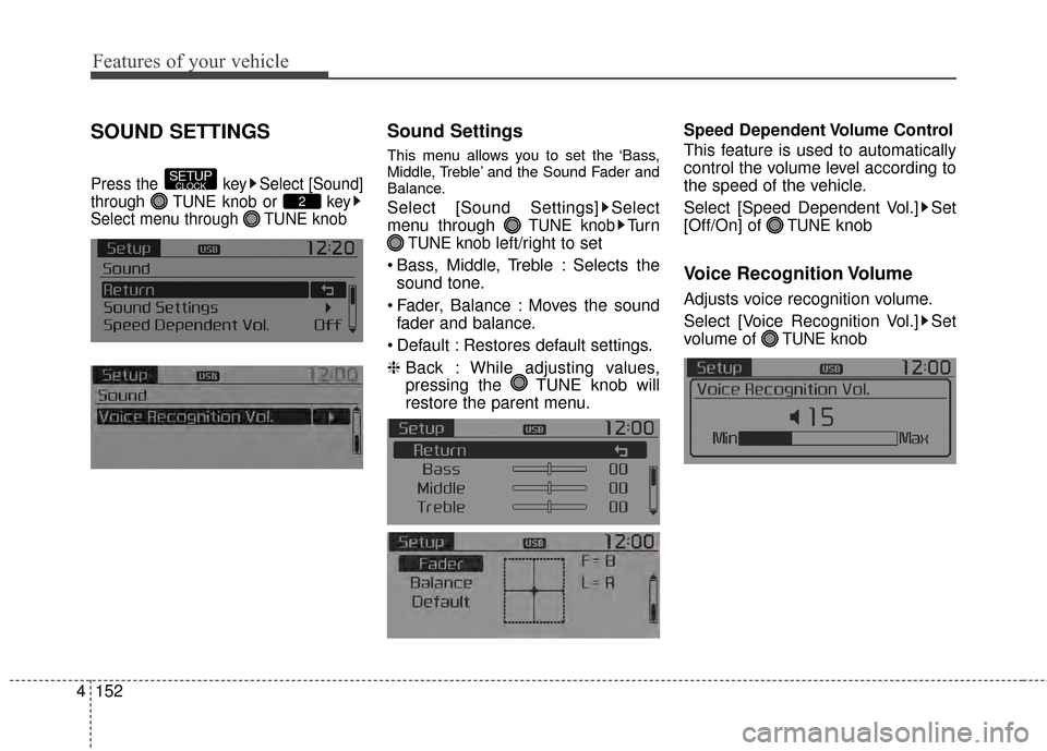 KIA Sportage 2015 QL / 4.G Owners Manual Features of your vehicle
152
4
SOUND SETTINGS
Press the  key Select [Sound]
through  TUNE knob or  key
Select menu through  TUNE knob
Sound Settings
This menu allows you to set the ‘Bass,
Middle, Tr