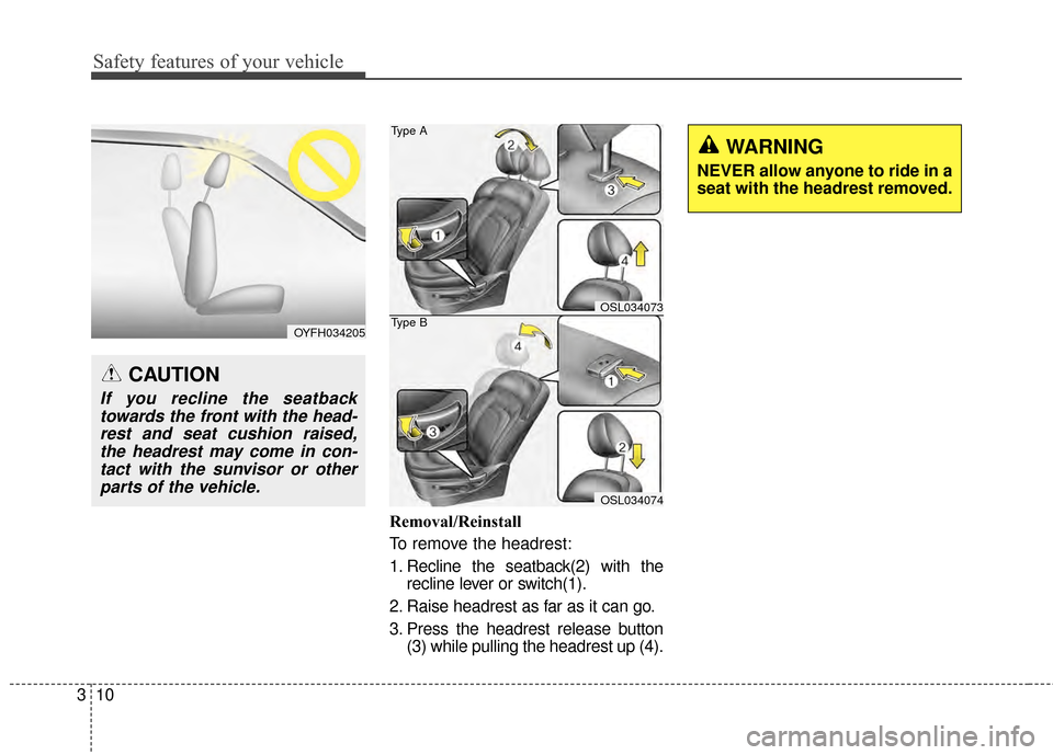 KIA Sportage 2015 QL / 4.G Owners Guide Safety features of your vehicle
10
3
Removal/Reinstall
To remove the headrest:
1. Recline the seatback(2) with the
recline lever or switch(1).
2. Raise headrest as far as it can go.
3. Press the headr KIA Sportage 2015 QL / 4.G Owners Guide Safety features of your vehicle
10
3
Removal/Reinstall
To remove the headrest:
1. Recline the seatback(2) with the
recline lever or switch(1).
2. Raise headrest as far as it can go.
3. Press the headr