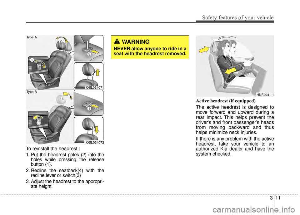 KIA Sportage 2015 QL / 4.G Owners Guide 311
Safety features of your vehicle
To reinstall the headrest :
1. Put the headrest poles (2) into theholes while pressing the release
button (1).
2. Recline the seatback(4) with the recline lever or 