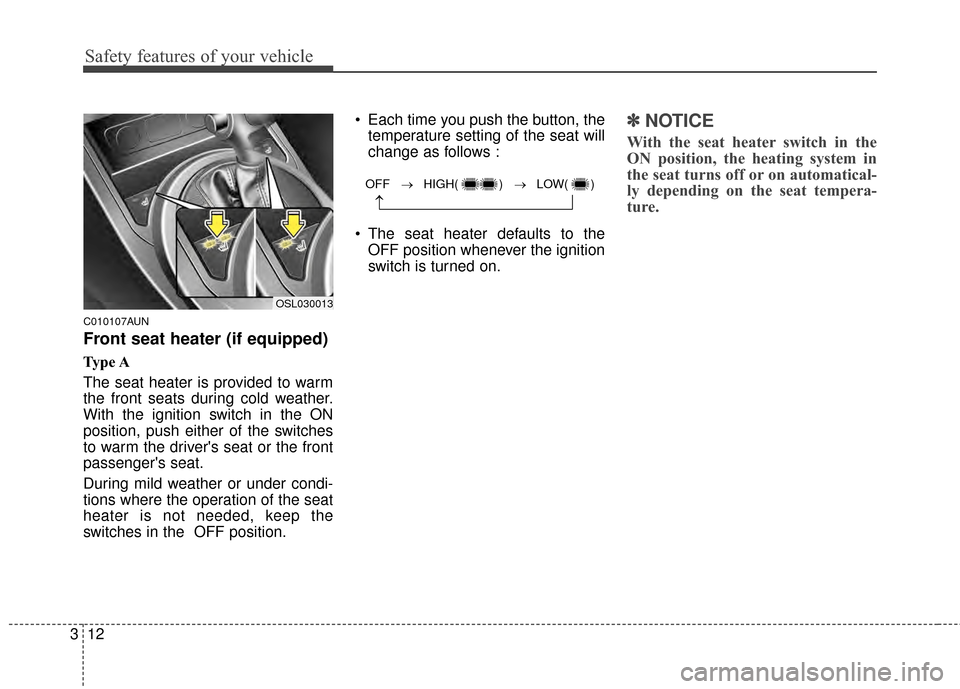 KIA Sportage 2015 QL / 4.G Owners Guide Safety features of your vehicle
12
3
C010107AUN
Front seat heater (if equipped)
Type A
The seat heater is provided to warm
the front seats during cold weather.
With the ignition switch in the ON
posit