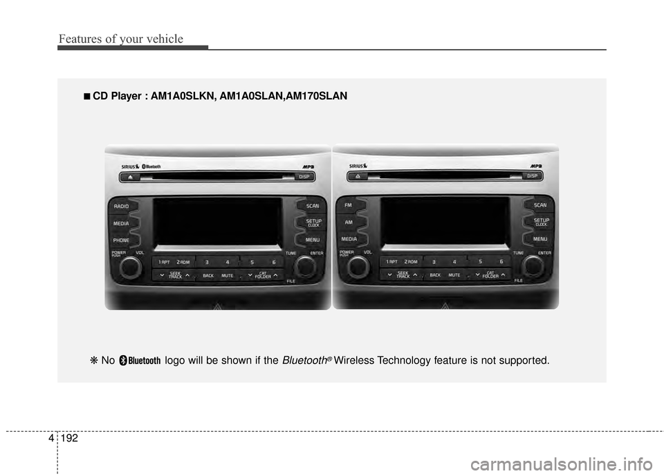 KIA Sportage 2015 QL / 4.G Owners Manual Features of your vehicle
192
4
■
■
CD Player : AM1A0SLKN, AM1A0SLAN,AM170SLAN
❋ No logo will be shown if the
Bluetooth®Wireless Technology feature is not supported. KIA Sportage 2015 QL / 4.G Owners Manual Features of your vehicle
192
4
■
■
CD Player : AM1A0SLKN, AM1A0SLAN,AM170SLAN
❋ No logo will be shown if the
Bluetooth®Wireless Technology feature is not supported.