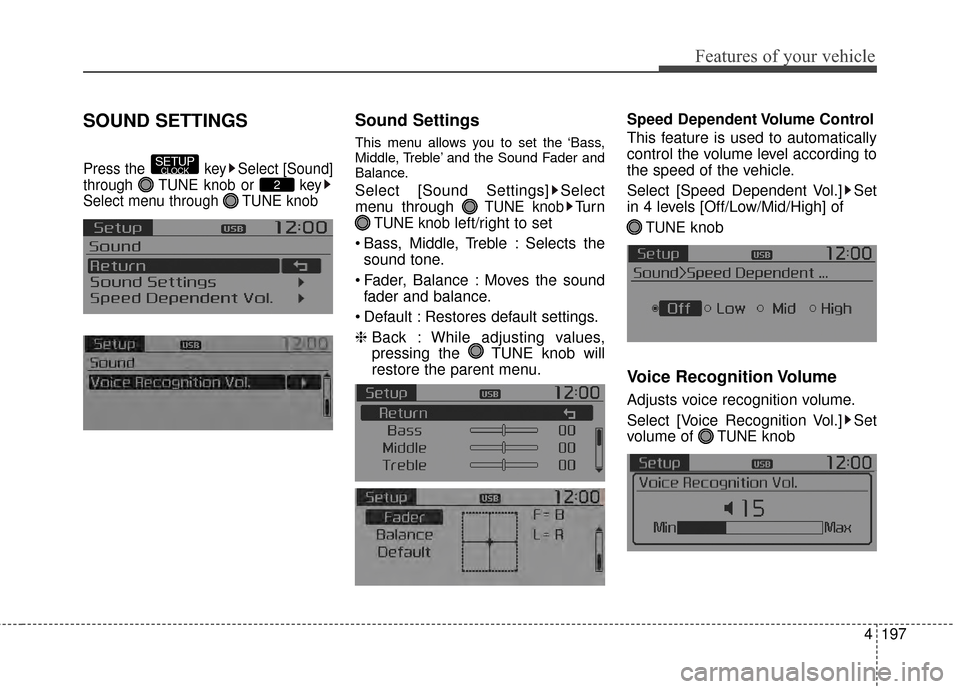 KIA Sportage 2015 QL / 4.G Owners Manual 4197
Features of your vehicle
SOUND SETTINGS
Press the  key Select [Sound]
through  TUNE knob or  key
Select menu through  TUNE knob
Sound Settings
This menu allows you to set the ‘Bass,
Middle, Tre