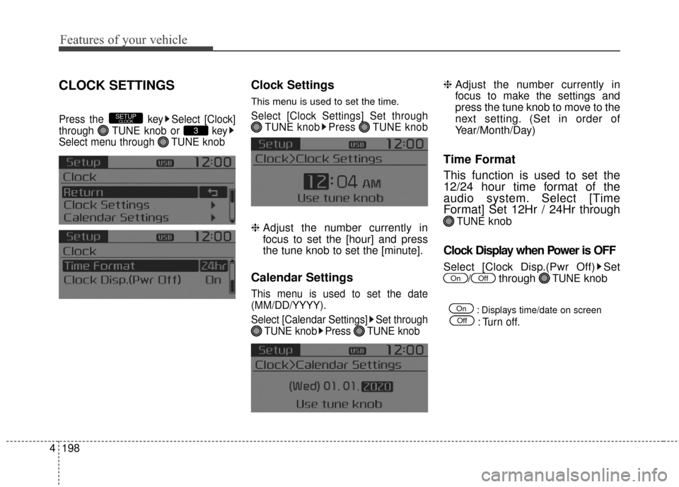 KIA Sportage 2015 QL / 4.G Owners Manual Features of your vehicle
198
4
CLOCK SETTINGS
Press the  key Select [Clock]
through  TUNE knob or  key
Select menu through  TUNE knob
Clock Settings
This menu is used to set the time.
Select [Clock Se