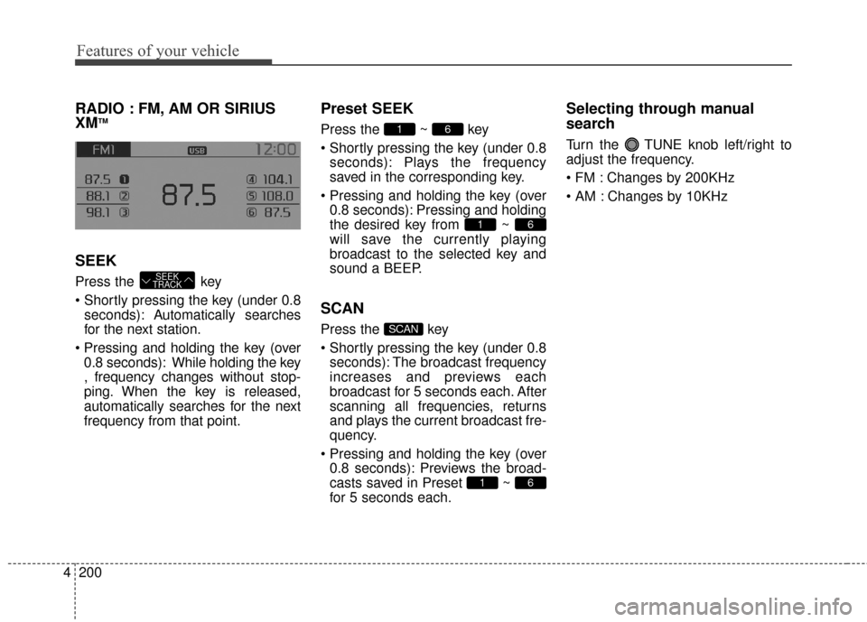 KIA Sportage 2015 QL / 4.G Owners Manual Features of your vehicle
200
4
RADIO : FM, AM OR SIRIUS
XMTM
SEEK
Press the key
seconds): A utomatically searches
for the next station.
0.8 seconds): While holding the key
, frequency changes witho KIA Sportage 2015 QL / 4.G Owners Manual Features of your vehicle
200
4
RADIO : FM, AM OR SIRIUS
XMTM
SEEK
Press the key
seconds): A utomatically searches
for the next station.
0.8 seconds): While holding the key
, frequency changes witho