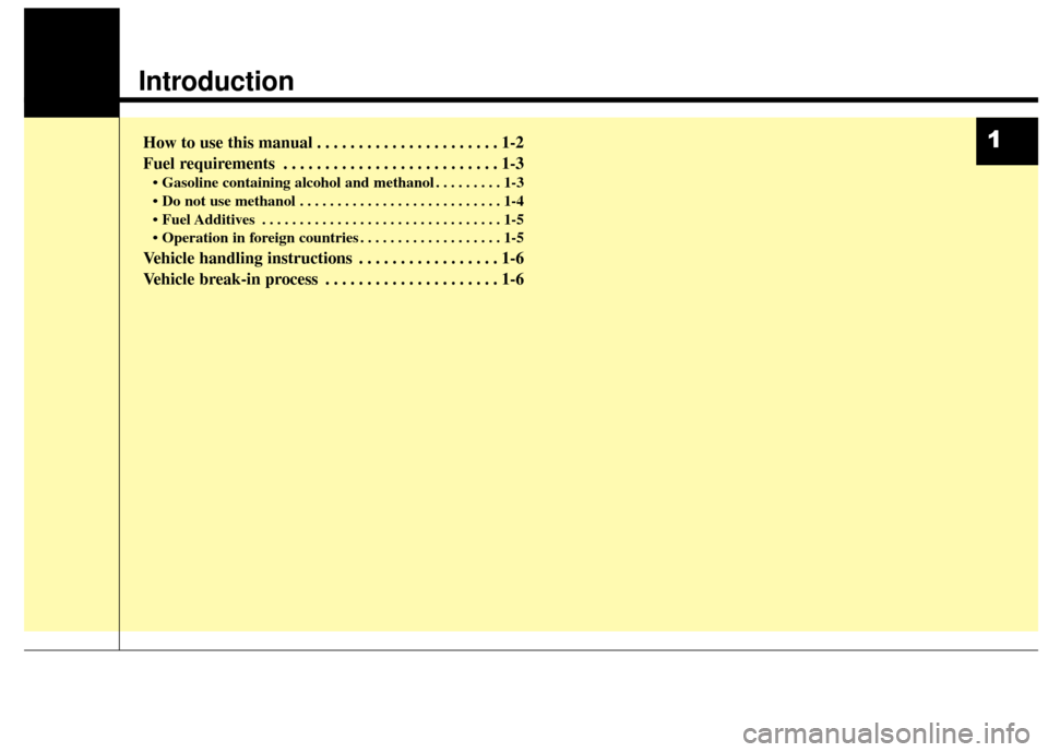 KIA Sportage 2015 QL / 4.G Owners Manual Introduction
How to use this manual . . . . . . . . . . . . . . . . . . . . . . 1-2
Fuel requirements . . . . . . . . . . . . . . . . . . . . . . . . . . 1-3
• Gasoline containing alcohol and methan