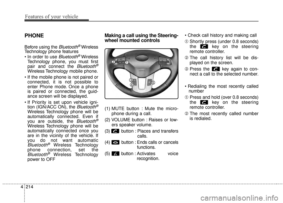 KIA Sportage 2015 QL / 4.G Owners Manual Features of your vehicle
214
4
PHONE
Before using the Bluetooth®Wireless
Technology phone features
Bluetooth®Wireless
Technology phone, you must first
pair and connect the
Bluetooth®
Wireless Tec KIA Sportage 2015 QL / 4.G Owners Manual Features of your vehicle
214
4
PHONE
Before using the Bluetooth®Wireless
Technology phone features
Bluetooth®Wireless
Technology phone, you must first
pair and connect the
Bluetooth®
Wireless Tec
