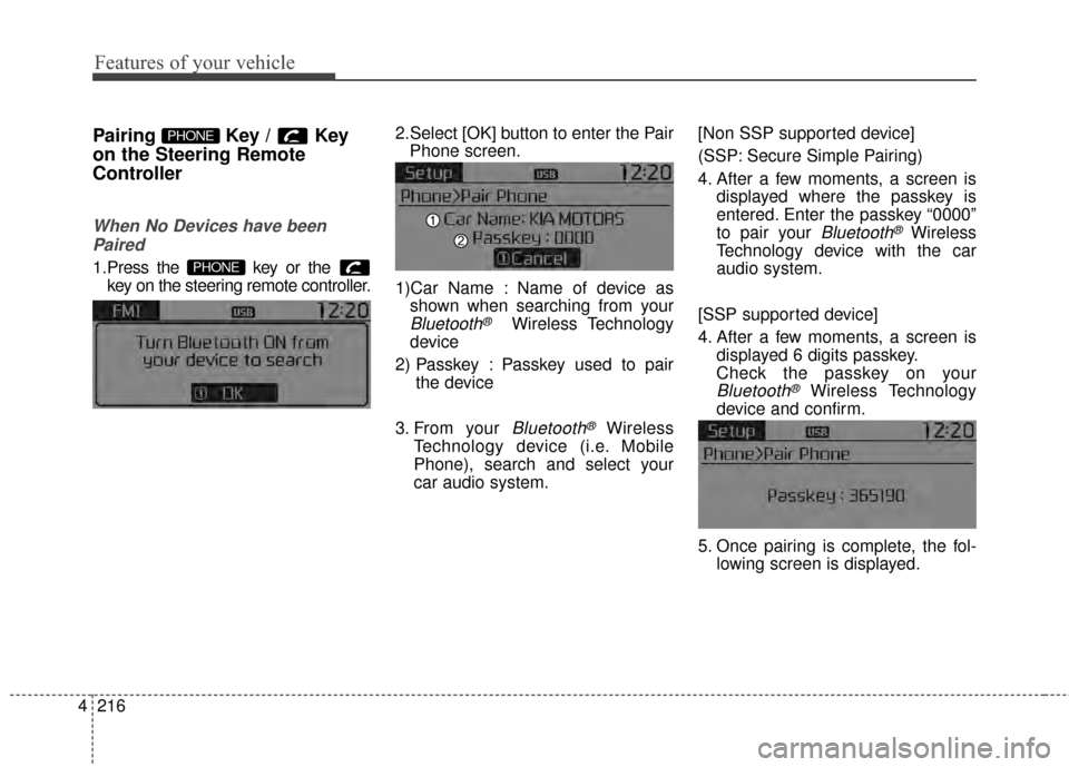 KIA Sportage 2015 QL / 4.G Owners Manual Features of your vehicle
216
4
Pairing Key / Key
on the Steering Remote
Controller
When No Devices have been
Paired
1.Press the  key or the  key on the steering remote controller.
The following screen