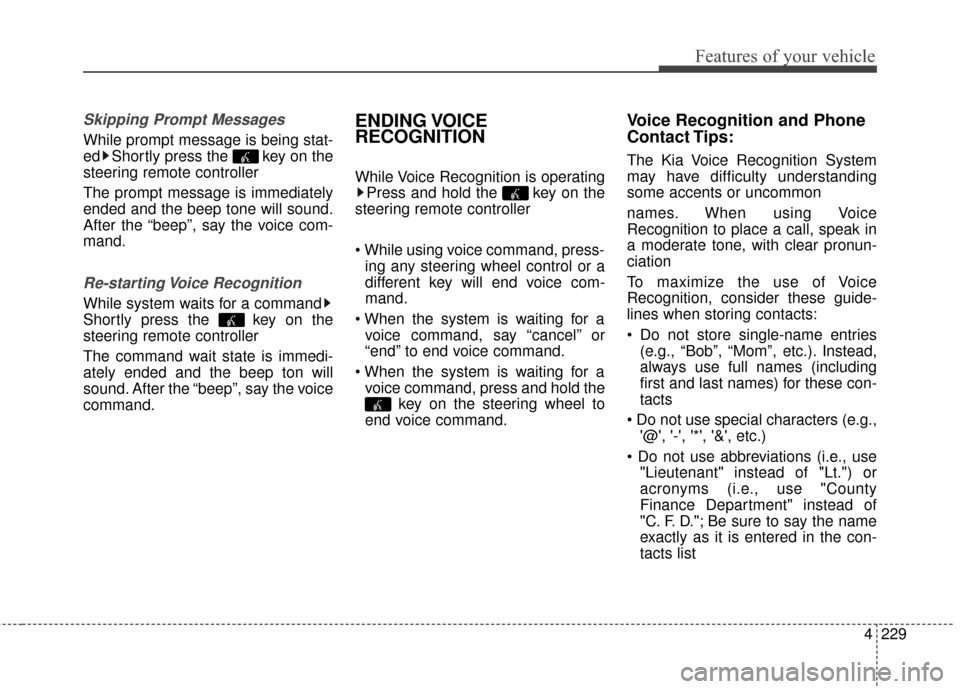 KIA Sportage 2015 QL / 4.G Owners Manual 4229
Features of your vehicle
Skipping Prompt Messages
While prompt message is being stat-
ed Shortly press the  key on the
steering remote controller
The prompt message is immediately
ended and the b