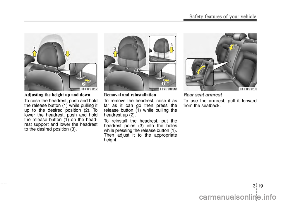 KIA Sportage 2015 QL / 4.G Owners Guide 319
Safety features of your vehicle
Adjusting the height up and down
To raise the headrest, push and hold
the release button (1) while pulling it
up to the desired position (2). To
lower the headrest,