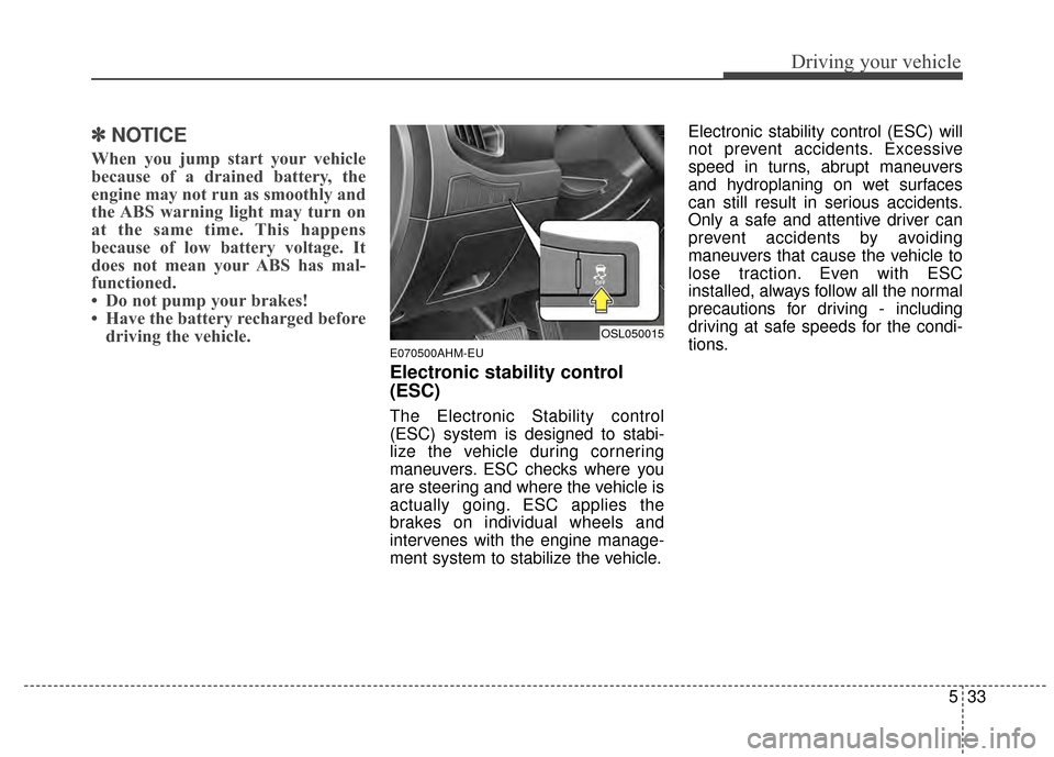 KIA Sportage 2015 QL / 4.G Owners Manual 533
Driving your vehicle
✽
✽NOTICE
When you jump start your vehicle
because of a drained battery, the
engine may not run as smoothly and
the ABS warning light may turn on
at the same time. This ha