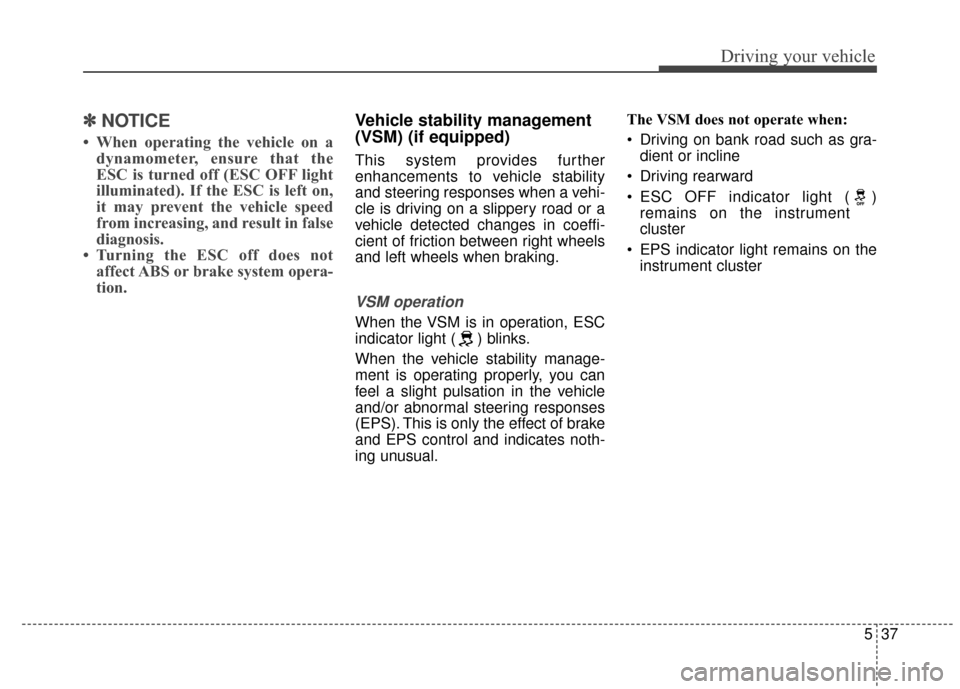 KIA Sportage 2015 QL / 4.G Owners Manual 537
Driving your vehicle
✽
✽NOTICE
• When operating the vehicle on a
dynamometer, ensure that the
ESC is turned off (ESC OFF light
illuminated). If the ESC is left on,
it may prevent the vehicle