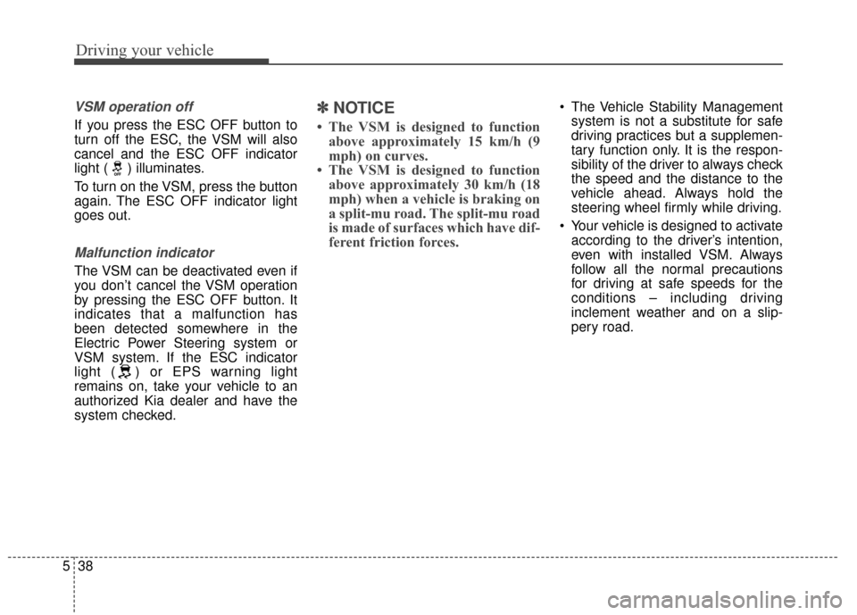 KIA Sportage 2015 QL / 4.G Owners Manual Driving your vehicle
38
5
VSM operation off
If you press the ESC OFF button to
turn off the ESC, the VSM will also
cancel and the ESC OFF indicator
light ( ) illuminates.
To turn on the VSM, press the KIA Sportage 2015 QL / 4.G Owners Manual Driving your vehicle
38
5
VSM operation off
If you press the ESC OFF button to
turn off the ESC, the VSM will also
cancel and the ESC OFF indicator
light ( ) illuminates.
To turn on the VSM, press the