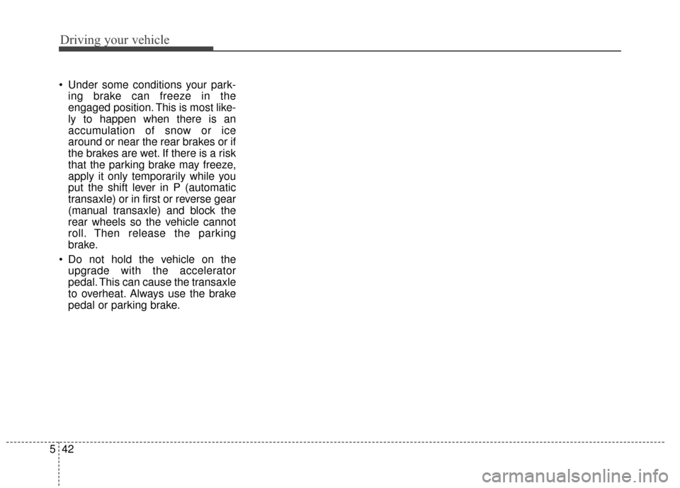 KIA Sportage 2015 QL / 4.G Owners Manual Driving your vehicle
42
5
Under some conditions your park-
ing brake can freeze in the
engaged position. This is most like-
ly to happen when there is an
accumulation of snow or ice
around or near th KIA Sportage 2015 QL / 4.G Owners Manual Driving your vehicle
42
5
Under some conditions your park-
ing brake can freeze in the
engaged position. This is most like-
ly to happen when there is an
accumulation of snow or ice
around or near th