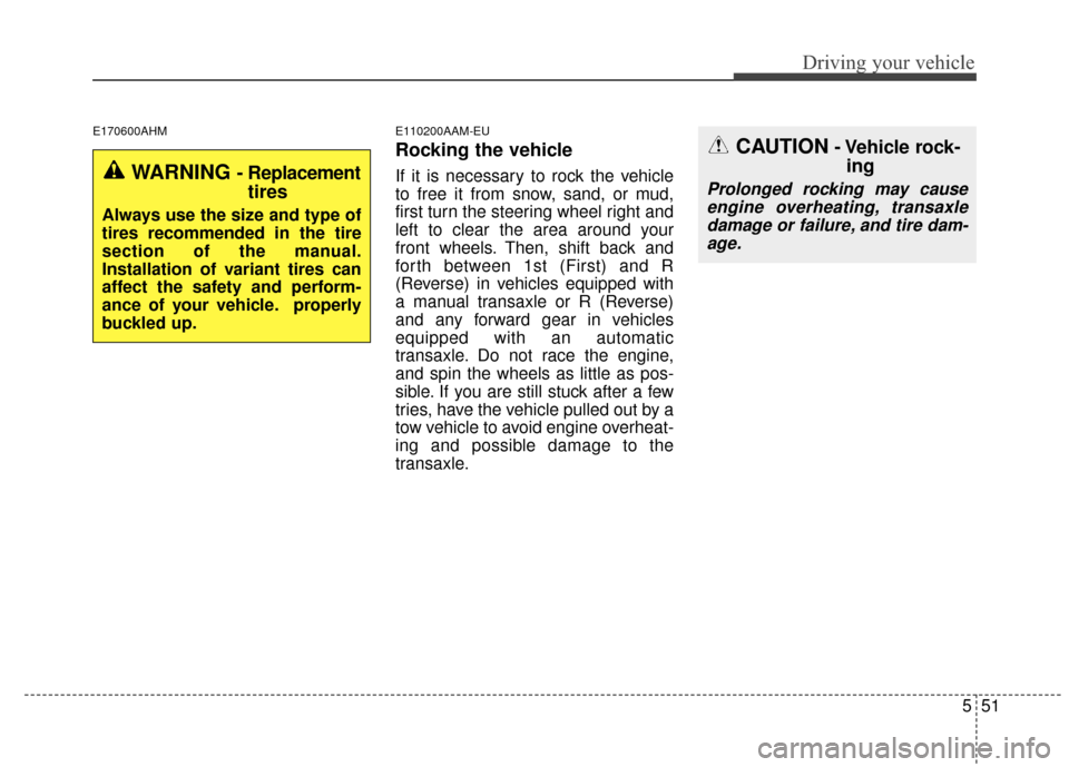 KIA Sportage 2015 QL / 4.G Owners Manual 551
Driving your vehicle
E170600AHME110200AAM-EU
Rocking the vehicle
If it is necessary to rock the vehicle
to free it from snow, sand, or mud,
first turn the steering wheel right and
left to clear KIA Sportage 2015 QL / 4.G Owners Manual 551
Driving your vehicle
E170600AHME110200AAM-EU
Rocking the vehicle
If it is necessary to rock the vehicle
to free it from snow, sand, or mud,
first turn the steering wheel right and
left to clear