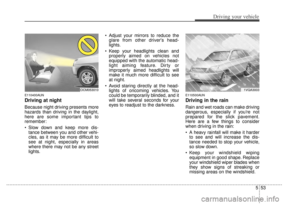 KIA Sportage 2015 QL / 4.G Owners Manual 553
Driving your vehicle
E110400AUN
Driving at night
Because night driving presents more
hazards than driving in the daylight,
here are some important tips to
remember:
Slow down and keep more dis- KIA Sportage 2015 QL / 4.G Owners Manual 553
Driving your vehicle
E110400AUN
Driving at night
Because night driving presents more
hazards than driving in the daylight,
here are some important tips to
remember:
Slow down and keep more dis-