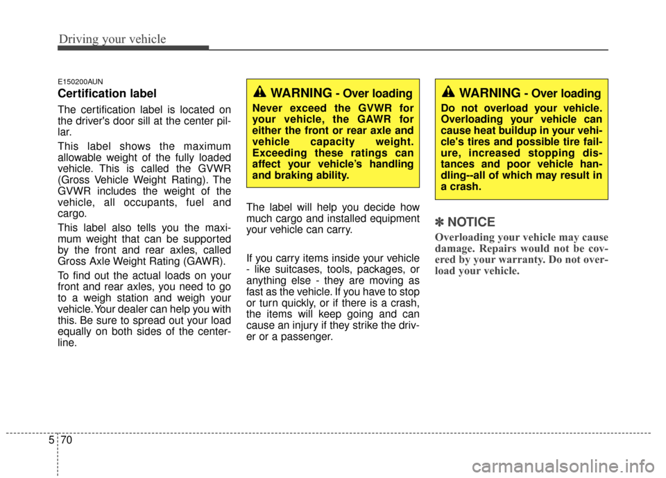 KIA Sportage 2015 QL / 4.G Owners Manual Driving your vehicle
70
5
E150200AUN
Certification label
The certification label is located on
the drivers door sill at the center pil-
lar.
This label shows the maximum
allowable weight of the fully KIA Sportage 2015 QL / 4.G Owners Manual Driving your vehicle
70
5
E150200AUN
Certification label
The certification label is located on
the drivers door sill at the center pil-
lar.
This label shows the maximum
allowable weight of the fully