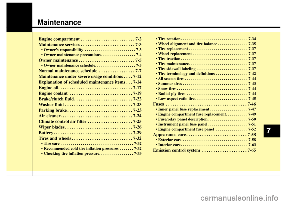 KIA Sportage 2015 QL / 4.G Owners Manual Maintenance
Engine compartment . . . . . . . . . . . . . . . . . . . . . . . . 7-2
Maintenance services . . . . . . . . . . . . . . . . . . . . . . . . 7-3
• Owner’s responsibility . . . . . . . .