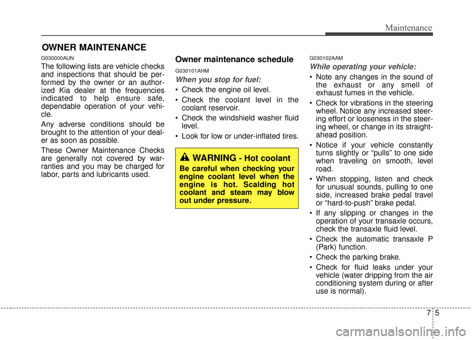 KIA Sportage 2015 QL / 4.G Owners Manual 75
Maintenance
OWNER MAINTENANCE
G030000AUN
The following lists are vehicle checks
and inspections that should be per-
formed by the owner or an author-
ized Kia dealer at the frequencies
indicated t KIA Sportage 2015 QL / 4.G Owners Manual 75
Maintenance
OWNER MAINTENANCE
G030000AUN
The following lists are vehicle checks
and inspections that should be per-
formed by the owner or an author-
ized Kia dealer at the frequencies
indicated t