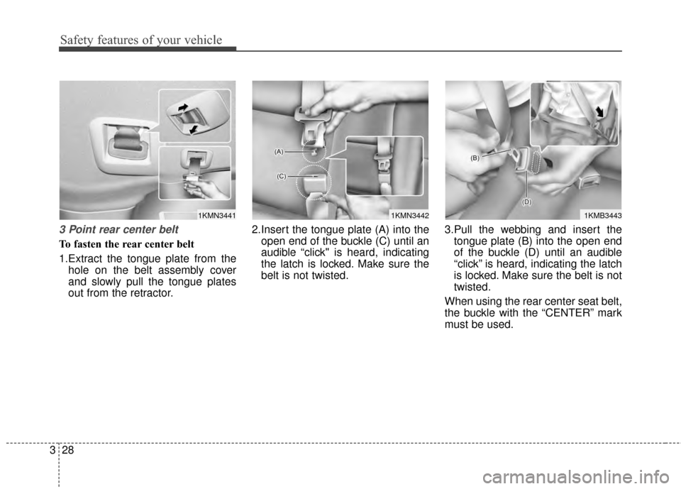 KIA Sportage 2015 QL / 4.G Service Manual Safety features of your vehicle
28
3
3 Point rear center belt
To fasten the rear center belt
1.Extract the tongue plate from the
hole on the belt assembly cover
and slowly pull the tongue plates
out f