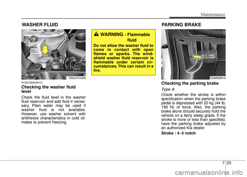 KIA Sportage 2015 QL / 4.G Owners Manual 723
Maintenance
WASHER FLUID
G120100AUN-C1
Checking the washer fluid
level
Check the fluid level in the washer
fluid reservoir and add fluid if neces-
sary. Plain water may be used if
washer fluid is KIA Sportage 2015 QL / 4.G Owners Manual 723
Maintenance
WASHER FLUID
G120100AUN-C1
Checking the washer fluid
level
Check the fluid level in the washer
fluid reservoir and add fluid if neces-
sary. Plain water may be used if
washer fluid is
